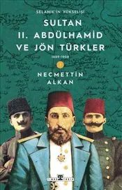 Sultan II. Abdülhamid ve Jön Türkler : 1889 - 1908 Selanik'in Yükselişi kapağı