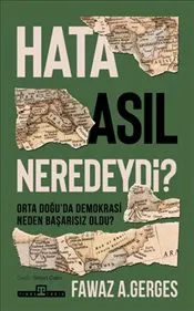 Hata Asıl Neredeydi ? Orta Doğu’da Demokrasi Neden Başarısız Oldu ? kapağı