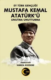 Ey Türk Gençliği Mustafa Kemal Atatürk’ü Unutma Unutturma kapağı