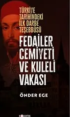 Fedailer Cemiyeti ve Kuleli Vakası : Türkiye Tarihindeki İlk Darbe Teşebbüsü kapağı