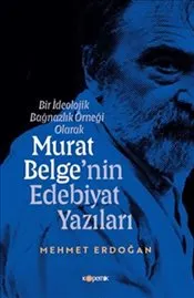 Bir İdeolojik Bağnazlık Örneği Olarak Murat Belge'nin Edebiyat Yazıları kapağı