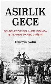 Asırlık Gece : Belgeler ve Deliller Işığında 15 Temmuz Darbe Girişimi kapağı