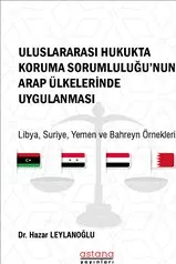 Uluslararası Hukukta Koruma Sorumluluğu’nun Arap Ülkelerinde Uygulanması : Libya-Suriye-Yemen kapağı