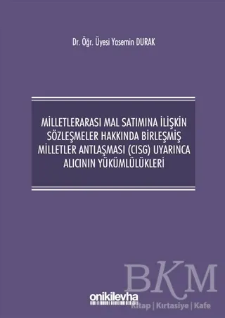 Milletlerarası Mal Satımına İlişkin Sözleşmeler Hakkında Birleşmiş Milletler Antlaşması CISG Uyarınca Alıcının Yükümlülükleri kapağı