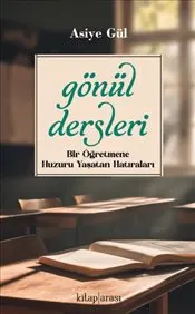 Gönül Dersleri : Bir Öğretmene Huzuru Yaşatan Hatıraları kapağı