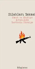 Silahları Yakmak : Umut ve Endişe Arasında Terörsüz Türkiye kapağı