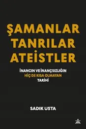 Şamanlar Tanrılar Ateistler : İnancın Ve İnançsızlığın Hiç de Kısa Olmayan Tarihi kapağı