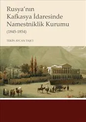 Rusya’nın Kafkasya İdaresinde Namestniklik Kurumu : 1845  -1854 kapağı
