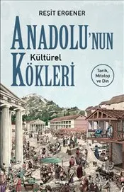Anadolu’nun Kültürel Kökleri : Tarih-Mitoloji ve Din kapağı
