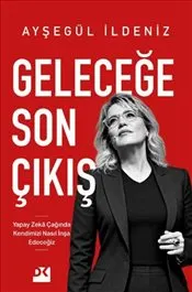Geleceğe Son Çıkış : Yapay Zeka Çağında Kendimizi Nasıl İnşa Edeceğiz kapağı