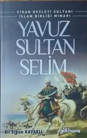 Cihan Devleti Sultanı İslam Birliği Mimarı Yavuz Sultan Selim kapağı