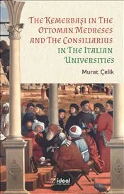 Kemerbaşı in the Ottoman Medreses and the Consiliarius in the Italian Universities kapağı