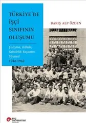 Türkiye’de İşçi Sınıfının Oluşumu Çalışma, Kültür, Gündelik Yaşamın Siyaseti 1946-1962 kapağı