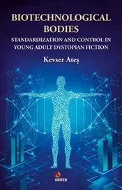 Biotechnological Bodies : Standardization and Control in Young Adult Dystopian Fiction kapağı