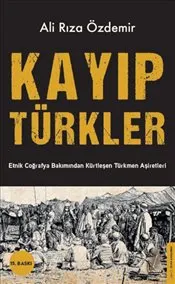 Kayıp Türkler : Etnik Coğrafya Bakımından Kürtleşen Türkmen Aşiretleri kapağı