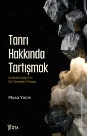 Tanrı Hakkında Tartışmak : Graham Oppy’nin Din Felsefesi Anlayışı kapağı