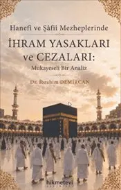 Hanefi ve Şafii Mezheplerinde İhram Yasakları ve Cezaları : Mukayeseli Bir Analiz kapağı
