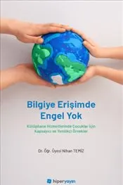 Bilgiye Erişimde Engel Yok - Kütüphane Hizmetlerinde Çocuklar İçin Kapsayıcı ve Yenilikçi Örnekler kapağı