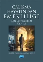 Çalışma Hayatından Emekliliğe : Din Eğitimcileri Örneği kapağı