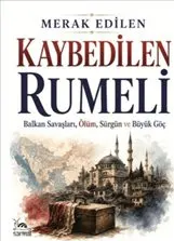 Kaybedilen Rumeli : Balkan Savaşları Ölüm Sürgün ve Büyük Göç kapağı