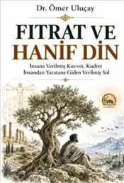 Fıtrat ve Hanif Din : İnsana Verilmiş Kuvvet, Kudret - İnsandan Yaratana Giden Verilmiş Yol kapağı