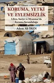 Koruma Yetki ve Eylemsizlik : Libya Suriye ve Myanmar’da Koruma Sorumluluğu kapağı