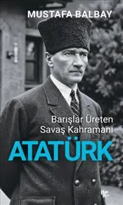 Atatürk : Barışlar Üreten Savaş Kahramanı kapağı