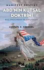 Manifest Destiny : ABD’nin Kutsal Doktrini - Başlangıcından Trump’a Kadar kapağı