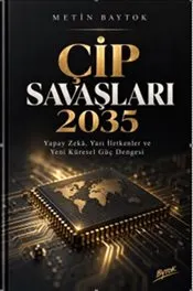 Çip Savaşları 2035 : Yapay Zeka Yarı İletkenler ve Yeni Küresel Güç Dengesi kapağı