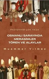 Osmanlı Sarayında Merasimler Tören ve Alaylar kapağı