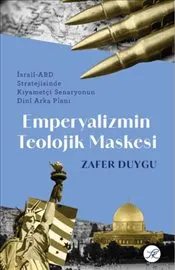 Emperyalizmin Teolojik Maskesi : İsrail-ABD Stratejisinde Kıyametçi Senaryonun Dini Arka Planı kapağı