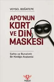 Apo’nun Kürt ve Din Maskesi : Sahte ve Bunalımlı Bir Kimliğin Anatomisi kapağı