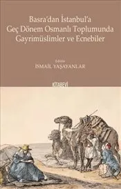 Basra'dan İstanbul'a Geç Dönem Osmanlı Toplumunda Gayrimüslimler ve Ecnebiler kapağı