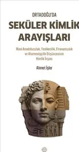 Ortadoğu’da Seküler Kimlik Arayışları : Mavi Anadoluculuk Fenikecilik  Firavunculuk ve Ahamenişçil kapağı