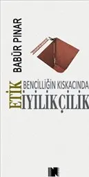Bencilliğin Kıskacında İyilikçilik : Etik kapağı