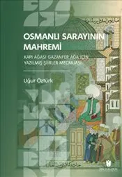 Osmanlı Sarayının Mahremi : Kapı Ağası Gazanfer Ağa İçin Yazılmış Şiirler Mecmuası kapağı