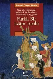 Farklı Bir İslam Tarihi Siyasal Toplumsal Kültürel Kırılmalar ve Dönüşümler Işığında kapağı