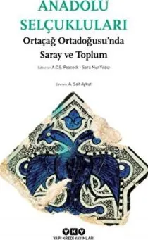 Anadolu Selçukluları - Ortaçağ Ortadoğusu’nda Saray ve Toplum kapağı