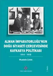 Alman İmparatorluğu'nun Doğu Siyaseti Çerçevesinde Kafkasya Politikası 1914 -1918 kapağı