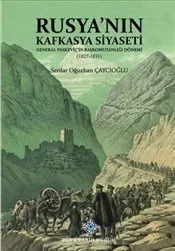 Rusya'nın Kafkasya Siyaseti : General Paskeviç'in Başkomutanlığı Dönemi : 1827-1831 kapağı