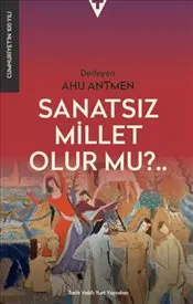 Sanatsız Bir Millet Olur Mu ? kapağı