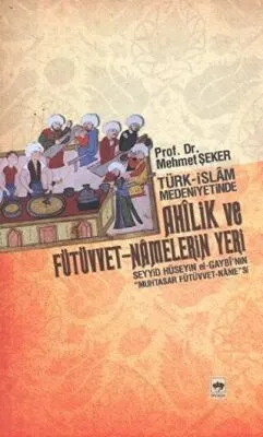 Türk - İslam Medeniyetinde Ahîlik ve Fütüvvet - Namelerin Yeri kapağı