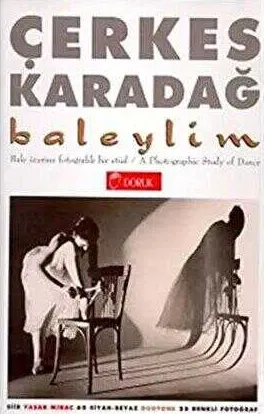Baleylim Bale Üzerine Fotografik Bir Etüd A Photographic Study of Dance 60 Siyah-Beyaz Duotone 25 Renkli Fotoğraf kapağı
