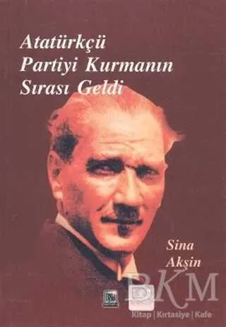 Atatürkçü Partiyi Kurmanın Sırası Geldi kapağı