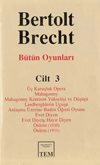 Bütün Oyunları Cilt: 3 Üç Kuruşluk Opera Mahagonny Mahagonny Kentinin Yükselişi ve Düşüşü Lindberghlerin Uçuşu Anlaşma Üzerine Baden Öğreti Oyunu Evet Diyen Evet Diyen. Hayır Diyen Önlem 1930 Önlem 1931 kapağı