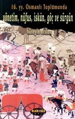 16. yy. Osmanlı Toplumunda  Yönetim, Nüfus, İskan, Göç ve Sürgün kapağı